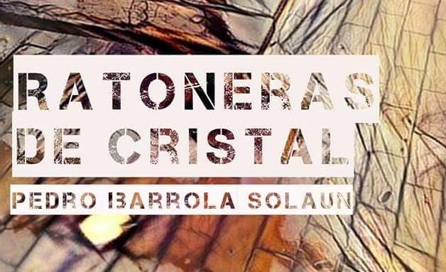 Pedro Ibarrolak liburu berria plazaratu du: "Ratoneras de cristal"